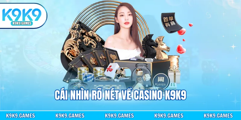 Cái nhìn rõ nét về casino K9K9